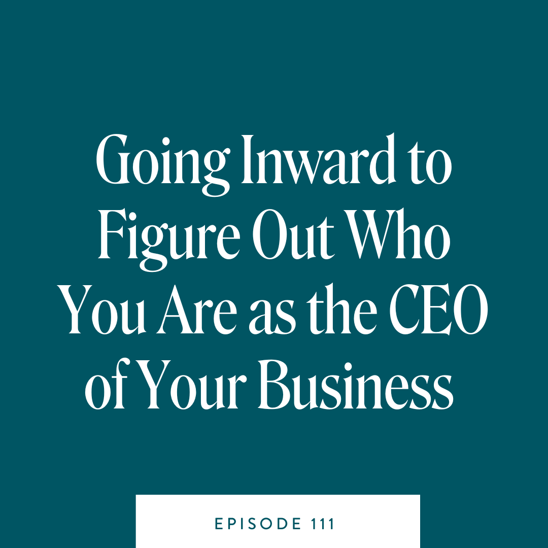 Going Inward to Figure Out Who You Are as the CEO of Your Business