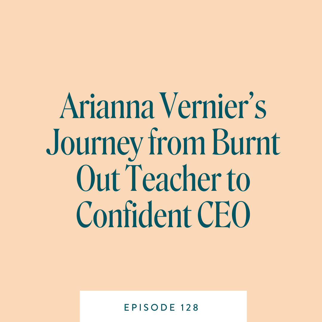 Arianna Vernier’s Journey from Burnt Out Teacher to Confident CEO