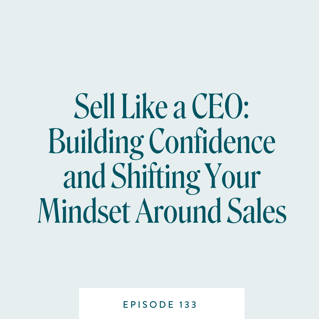 Sell Like a CEO: Building Confidence and Shifting Your Mindset Around Sales