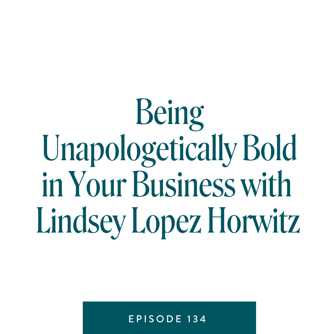 Being Unapologetically Bold in Your Business with Lindsey Lopez Horwitz