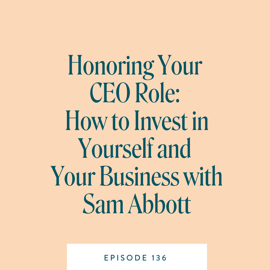 Honoring Your CEO Role: How to Invest in Yourself and Your Business with Sam Abbott
